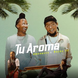 Amenazzy Ft. Rochy RD – Tu Aroma